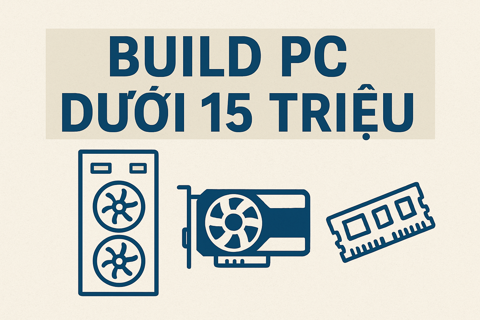 Build PC dưới 15 triệu – Cấu hình tối ưu cho sinh viên 2025